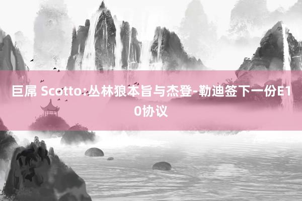 巨屌 Scotto:丛林狼本旨与杰登-勒迪签下一份E10协议