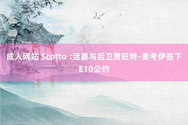 成人网站 Scotto :活塞与后卫贾旺特-麦考伊签下E10公约