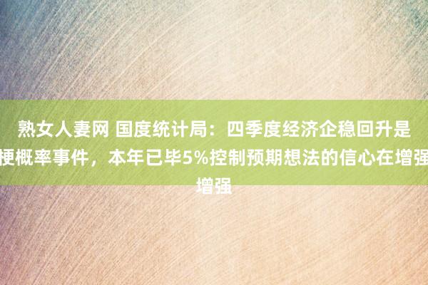 熟女人妻网 国度统计局：四季度经济企稳回升是梗概率事件，本年已毕5%控制预期想法的信心在增强