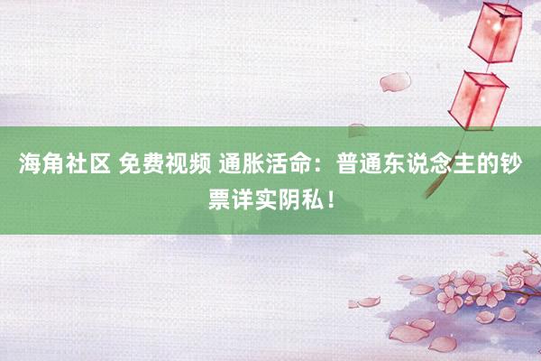 海角社区 免费视频 通胀活命：普通东说念主的钞票详实阴私！