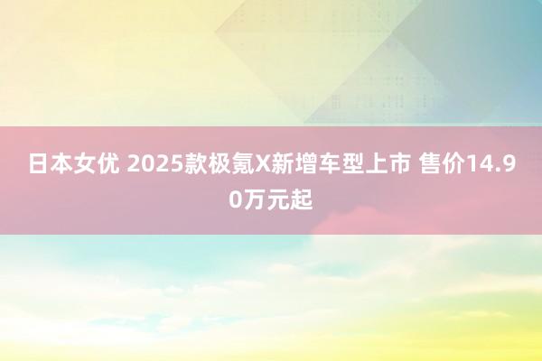 日本女优 2025款极氪X新增车型上市 售价14.90万元起