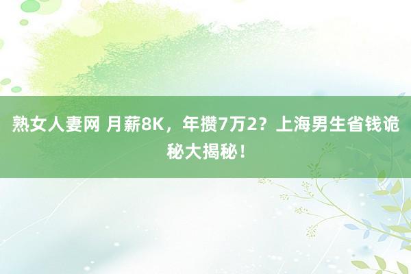 熟女人妻网 月薪8K，年攒7万2？上海男生省钱诡秘大揭秘！